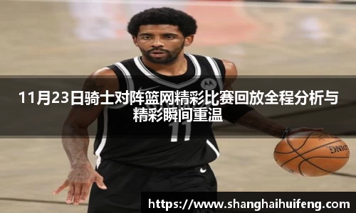 11月23日骑士对阵篮网精彩比赛回放全程分析与精彩瞬间重温